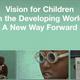 Vision for Children in the Developing World A New Way Forward Report